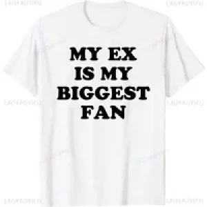 My Ex Is My Biggest Fan T Shirt Funny Exgirlfriend Exboyfriend Humor Gift Tops Fashion Hip Hop Casual Loose Streetwear Man Tees