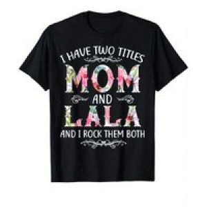 I Have Two Titles Mom and Lala Funny Mother’S Day Gift T-Shirt – Soft Cotton, Casual Fit, Round Neck