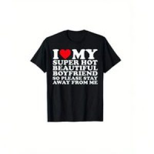Valentine’s Day Gift For Him “I Love My Super Hot Beautiful Boyfriend” Men’s T-Shirt 100% Cotton Soft & Durable Bold White Text