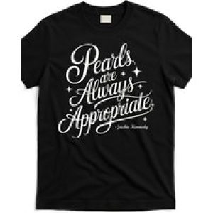 Pearls Are Always Appropriate Jackie Kennedy [Cool Design] Street Trending Style Women’S Tee